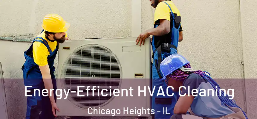 Energy-Efficient HVAC Cleaning Chicago Heights - IL
