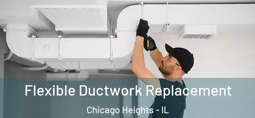  Flexible Ductwork Replacement Chicago Heights - IL