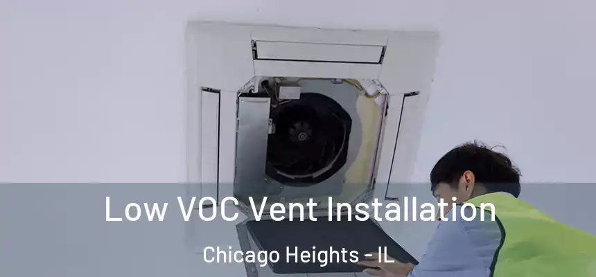 Low VOC Vent Installation Chicago Heights - IL
